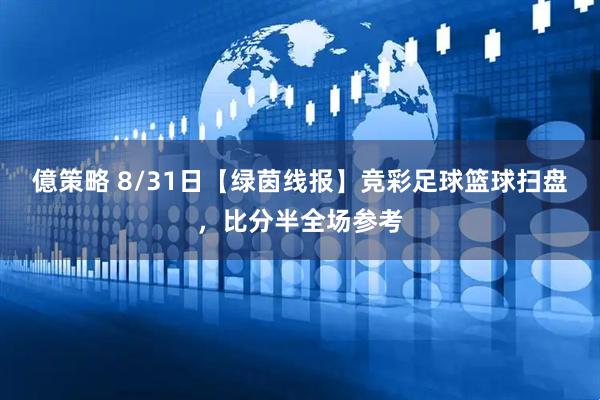 億策略 8/31日【绿茵线报】竞彩足球篮球扫盘，比分半全场参考