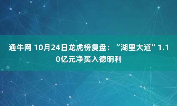 通牛网 10月24日龙虎榜复盘：“湖里大道”1.10亿元净买入德明利